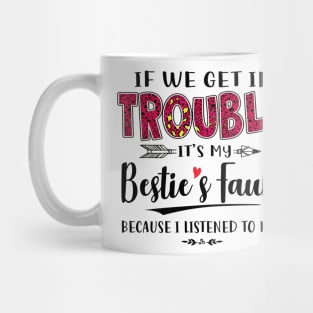 If We Get In Trouble It's My Bestie's Fault Because I Listened To Her Funny Shirt Mug